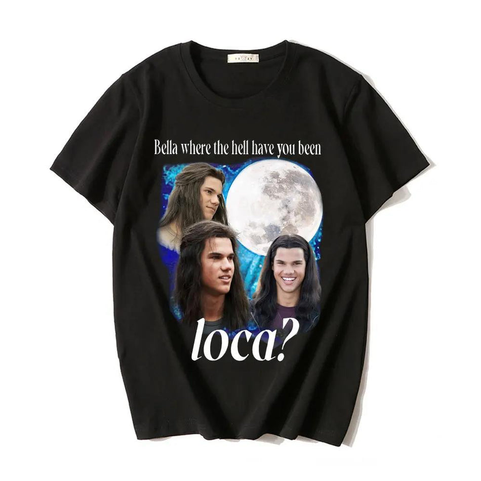 Bella Where the Hell Have You Been Loca Jacob Black Graphic